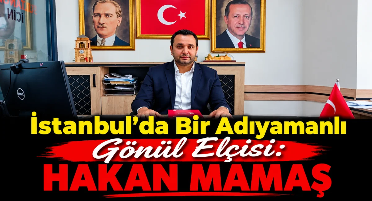 İstanbul’da Bir Adıyamanlı Gönül Elçisi: Hakan Mamaş
